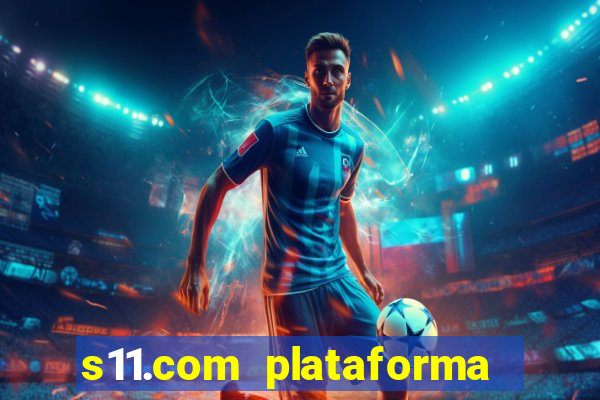 s11.com plataforma de jogos